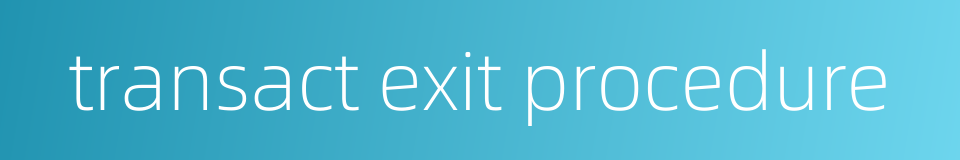 transact exit procedure的同义词