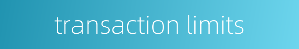 transaction limits的同义词