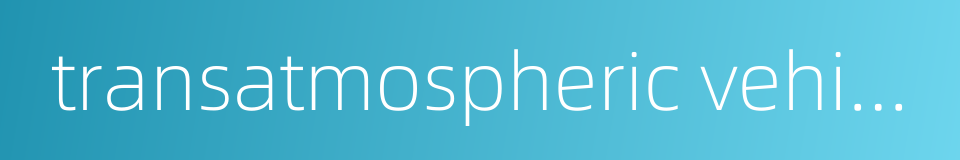 transatmospheric vehicle的同义词