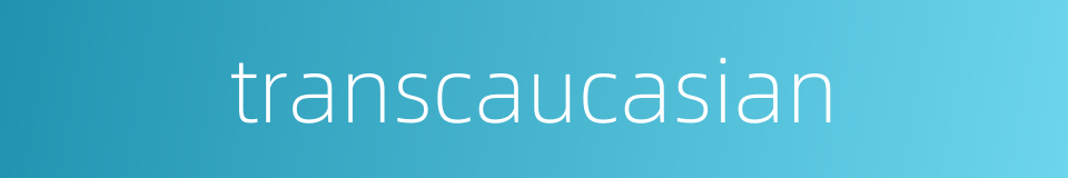 transcaucasian的同义词