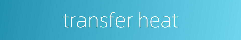 transfer heat的同义词