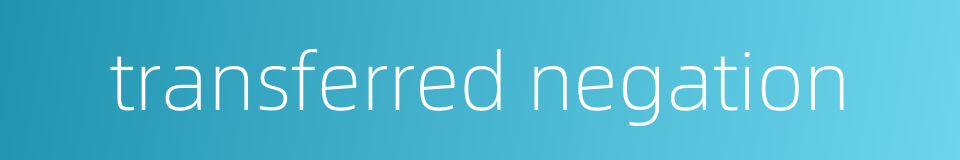 transferred negation的同义词