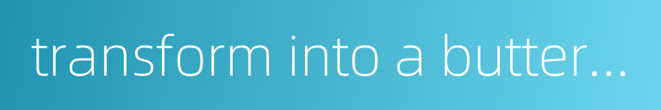 transform into a butterfly的同义词