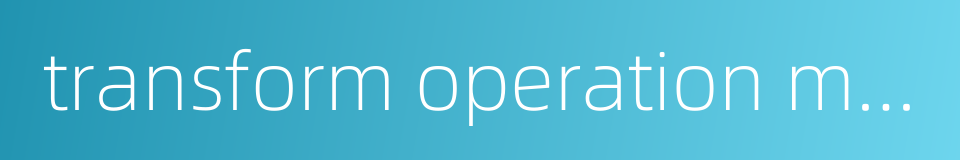 transform operation mechanism的同义词