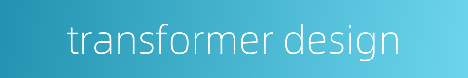 transformer design的同义词