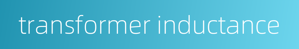 transformer inductance的同义词