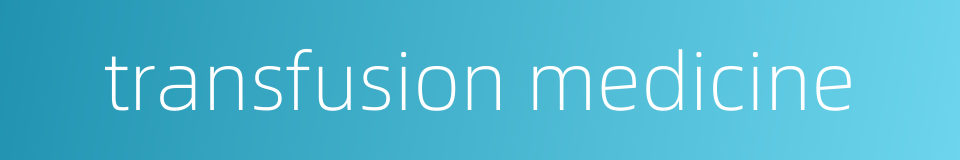 transfusion medicine的同义词