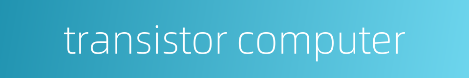 transistor computer的同义词
