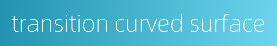 transition curved surface的同义词