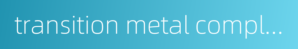 transition metal complex的同义词