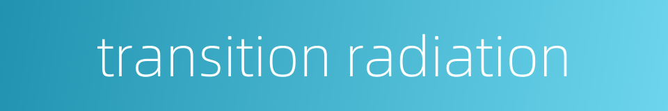 transition radiation的同义词