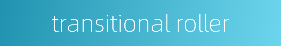 transitional roller的同义词
