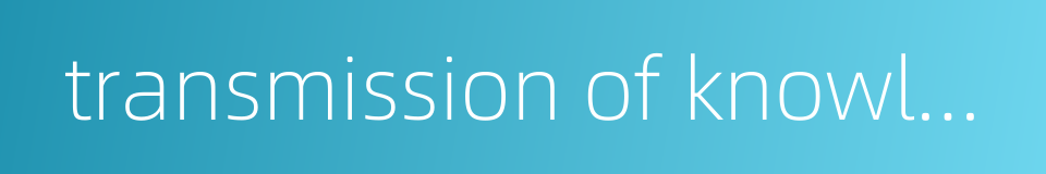 transmission of knowledge的同义词