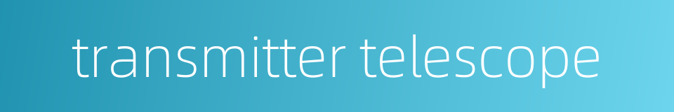 transmitter telescope的同义词