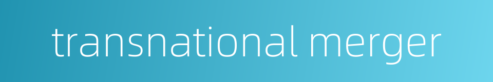 transnational merger的同义词