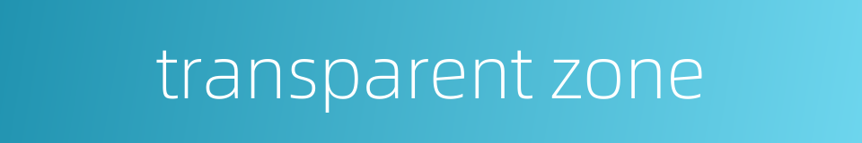 transparent zone的同义词