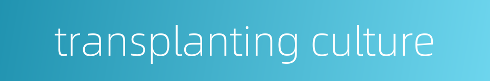 transplanting culture的同义词