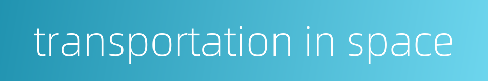 transportation in space的同义词