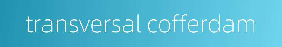transversal cofferdam的同义词