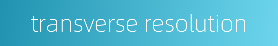transverse resolution的同义词