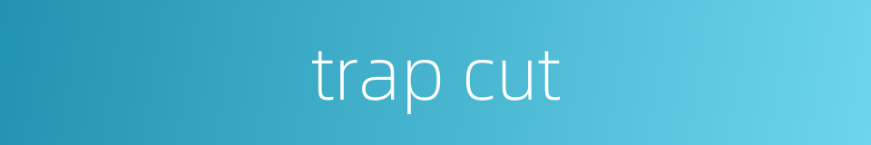 trap cut的同义词