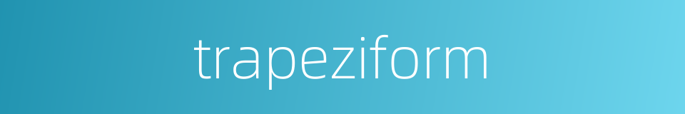 trapeziform的同义词