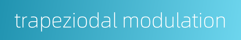 trapeziodal modulation的同义词