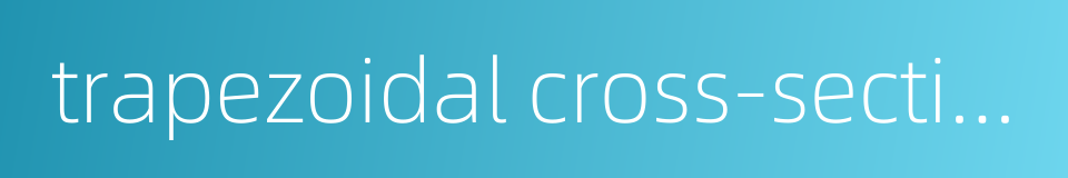 trapezoidal cross-section的同义词