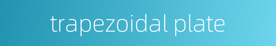 trapezoidal plate的同义词
