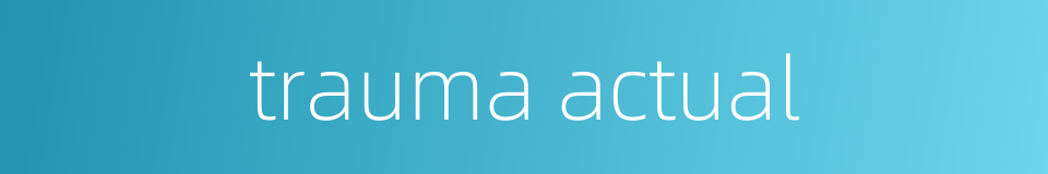 trauma actual的同义词