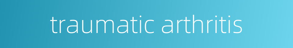 traumatic arthritis的同义词