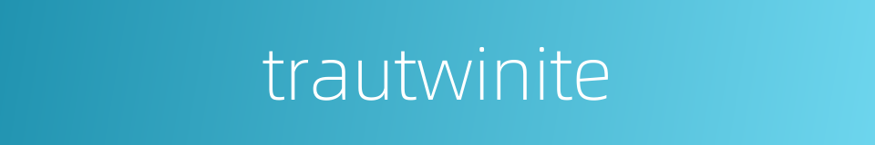 trautwinite的同义词