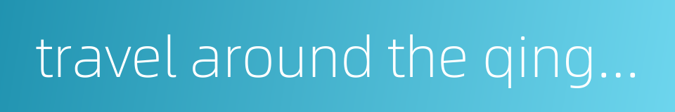 travel around the qinghai lake的同义词