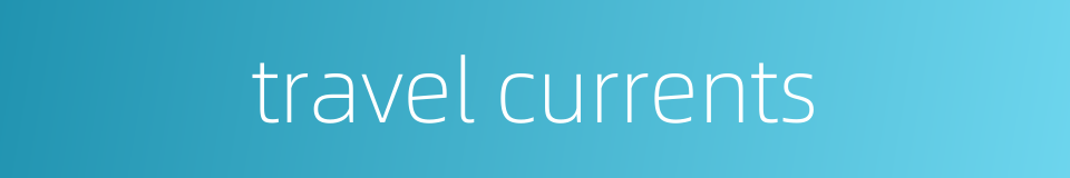 travel currents的同义词