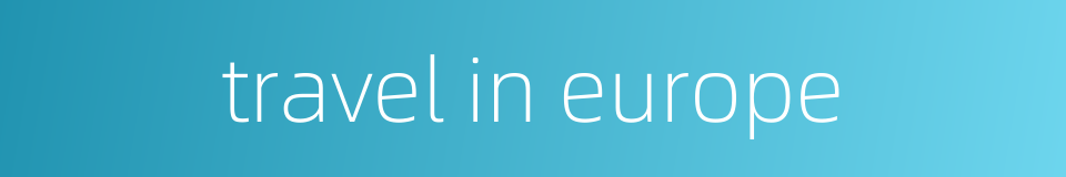 travel in europe的同义词