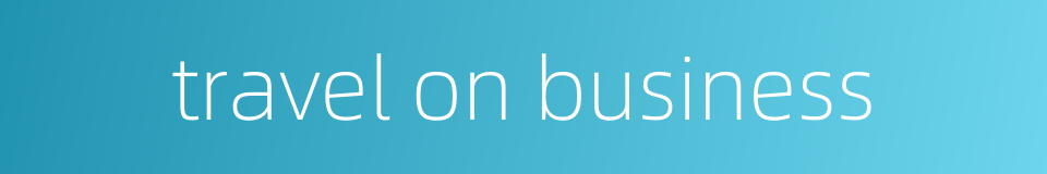 travel on business的同义词