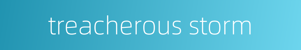 treacherous storm的同义词