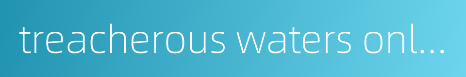 treacherous waters online的同义词
