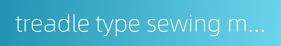 treadle type sewing machine的同义词