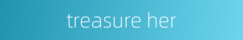 treasure her的同义词