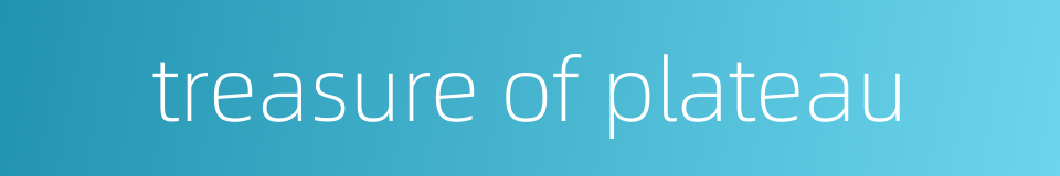 treasure of plateau的同义词