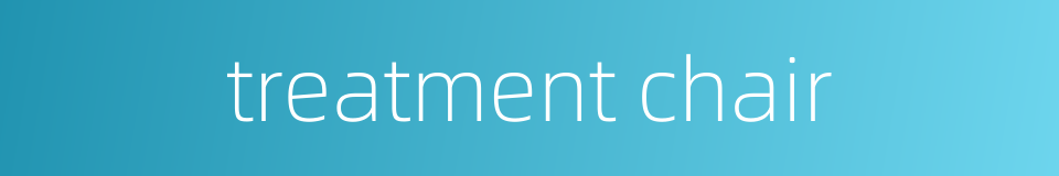 treatment chair的同义词