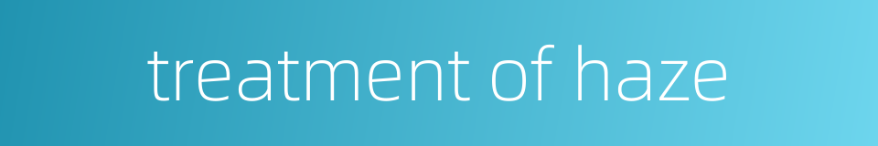 treatment of haze的同义词