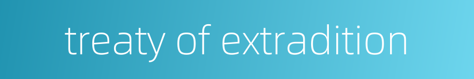 treaty of extradition的同义词