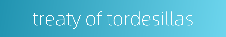 treaty of tordesillas的同义词