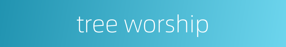 tree worship的同义词