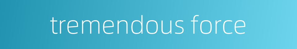 tremendous force的同义词