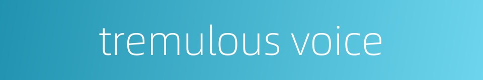 tremulous voice的同义词