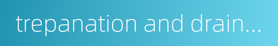 trepanation and drainage的同义词