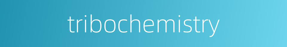 tribochemistry的同义词